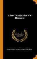 A few thoughts for idle moments 1019240199 Book Cover
