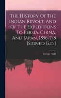 The History Of The Indian Revolt, And Of The Expeditions To Persia, China, And Japan, 1856-7-8 [signed G.d.] 164828101X Book Cover