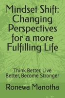 Mindset Shift: Changing Perspectives for a more Fulfilling Life: Think Better, Live Better, Become Stronger B0GTGHCJ77 Book Cover
