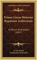 Primae Lineae Historiae Regnorum Arabicorum: Et Rerum Ab Arabibus (1847) 1160738920 Book Cover