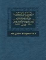 Die Königlich Sächsische Bergakademie Zu Freiberg Und Die Königliche Geologische Landesanstalt: Nebst Mitteilungen Über Die Entwickelung Und Den Stand ... Im Königreiche Sachsen 1294533002 Book Cover