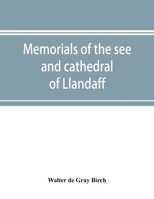 Memorials of the see and cathedral of Llandaff, derived from the Liber landavensis, original documents in the British museum, H. M. record office, the Margam muniments, etc 1355144442 Book Cover