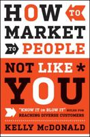 How to Market to People Not Like You: Know It or Blow It Rules for Reaching Diverse Customers 0470879009 Book Cover