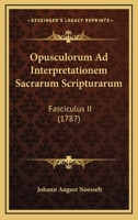 Opusculorum Ad Interpretationem Sacrarum Scripturarum: Fasciculus II (1787) 1166197913 Book Cover