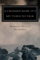 A Crushed Rose: Its My Turn to Talk 1492296341 Book Cover