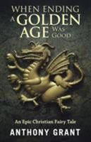 When Ending a Golden Age Was Good: An Epic Christian Fairy Tale 1512776114 Book Cover