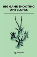 Big Game Shooting - Antelopes 1445524910 Book Cover