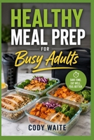 HEALTHY MEAL PREP FOR BUSY ADULTS: Quick, Affordable Recipes for Weight Management, Energy, and Stress-Free Weekly Planning B0GZKRDQV2 Book Cover