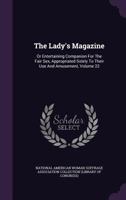 The Lady's Magazine: Or Entertaining Companion For The Fair Sex, Appropriated Solely To Their Use And Amusement, Volume 22 1340645459 Book Cover
