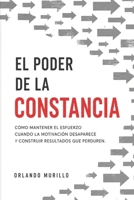 EL PODER DE LA CONSTANCIA: Cómo mantener el esfuerzo cuando la motivación desaparece y construir resultados que perduren (Desarrollo Personal – Mente Próspera) (Spanish Edition) B0HCX2N3S9 Book Cover