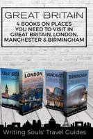 Great Britain: 4 Books - Places You Need to Visit in Great Britain, London, Manchester & Birmingham 1721028765 Book Cover
