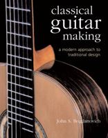 Classical Guitar Making: A Modern Approach to Traditional Design 1402720602 Book Cover