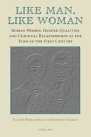 Like Man, Like Woman: Roman Women, Gender Qualities and Conjugal Relationships at the Turn of the First Century 3039119125 Book Cover