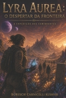 Lyra Aurea: O Despertar da Fronteira - A Expedição dos Caminhantes (Universo INS) (Portuguese Edition) B0GYJGTZV5 Book Cover