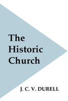 The Historic Church: An Essay on the Conception of the Christian Church and Its Ministry in the Sub-Apostolic Age 1371508909 Book Cover