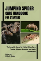 Jumping Spider Care Handbook for Starters: The Complete Manual for Habitat Setup, Care, Feeding, Behavior, Breeding, and Health Maintenance B0FJR1LL5D Book Cover