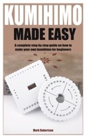 Kumihimo Made Easy: A complete step by step guide on how to make your own kumihimo for beginners B0F77VX23S Book Cover