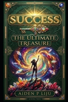 SUCCESS: THE ULTIMATE TREASURE B0HGZFWQZ6 Book Cover