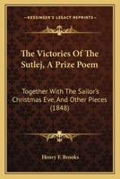 The Victories of the Sutlej, a Prize Poem. Together with the Sailor's Christimas Eve, and Other Pieces 1165657740 Book Cover