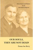 Our Souls, They Are Not Dead!: Poems, Prayers, and Promises for the Poor Souls in Pugatory 0692968164 Book Cover