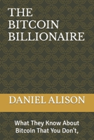 THE BITCOIN BILLIONAIRES: What They Know About Bitcoin That You Don't, B0CSG7P26L Book Cover