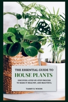 The Essential Guide To Houseplants: Discover A Step By Step Process to Make It Healthy, And Beautiful B0CNWJJX13 Book Cover