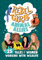 Rebel Girls Animal Allies: 25 Tales of Women Working with Wildlife: 25 Tales of Women Working with Wildlife 1644666693 Book Cover