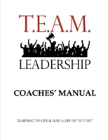 T.E.A.M. Leadership: Coaches' Manual (T.E.A.M. Leadership Program) B0GTGCLR2L Book Cover