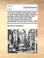 This day is publish'd, beautifully printed in seven large volumes octavo, price two guineas, bound, gilt and lettered, with the dates of the years ... and proceedings of the House of Lords, 1660 1171052294 Book Cover