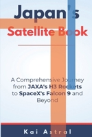 Japan's Satellite Program book: A Comprehensive Journey from JAXA's H3 Rockets to SpaceX's Falcon 9 and Beyond B0CW61YKD7 Book Cover