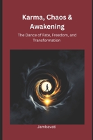 Karma, Chaos & Awakening: The Dance of Fate, Freedom, and Transformation B0FVF7TNXV Book Cover