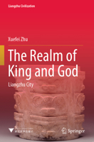 The Realm of King and God: Liangzhu City (Liangzhu Civilization) 9811995141 Book Cover