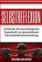 Selbstreflexion: Entdecke Die Psychologische Superkraft Zur Grenzenlosen Peronlichkeitsentwicklung 154060487X Book Cover