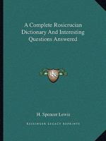 A Complete Rosicrucian Dictionary And Interesting Questions Answered 1425356184 Book Cover