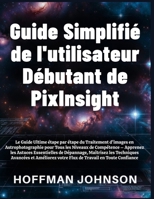 Guide Simplifié de l'utilisateur Débutant de PixInsight (French Edition) B0GX5GZW1B Book Cover