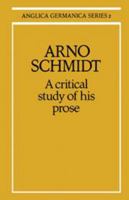Arno Schmidt: A Critical Study of His Prose (Anglica Germanica Series 2) 0521155231 Book Cover