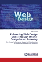Enhancing Web Design Skills Through Online-Design-based Learning: The Case of a Computer-Supported Collaboration Script and Incomplete Concept Maps 3659128686 Book Cover