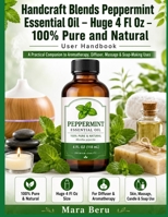 Handcraft Blends Peppermint Essential Oil- Huge 4 Fl Oz- 100% Pure and Natural User Handbook: A Practical to Aromatherapy, Diffuser, Massage & Soap-Making Uses B0HDCKW5Y9 Book Cover