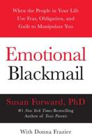 Emotional Blackmail: When the People in Your Life Use Fear, Obligation, and Guilt to Manipulate You