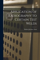 Application of Radiography to Certain Test Welds 1015193528 Book Cover