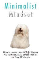 Minimalist Living: How to Live Life Like a Dog! 1981645659 Book Cover