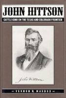 John Hittson: Cattle King on the Texas and Colorado Frontier 0870813536 Book Cover