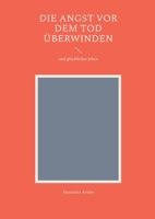 Die Angst vor dem Tod überwinden: und glücklicher leben (German Edition) 3819263462 Book Cover