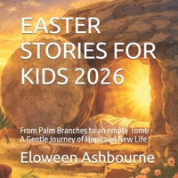 EASTER STORIES FOR KIDS 2026: From Palm Branches to an empty Tomb - A Gentle Journey of Hope and New Life B0GSYMTXB6 Book Cover