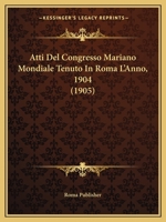 Atti Del Congresso Mariano Mondiale Tenuto In Roma L'Anno, 1904 (1905) 1166805522 Book Cover