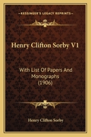 Henry Clifton Sorby V1: With List Of Papers And Monographs 1120967074 Book Cover