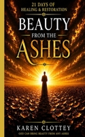 Beauty from the Ashes: 21 Days of Healing and Restoration B0H151FHK6 Book Cover