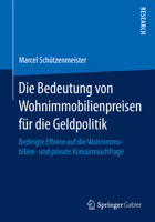Die Bedeutung Von Wohnimmobilienpreisen Fur Die Geldpolitik: Bedingte Effekte Auf Die Wohnimmobilien- Und Private Konsumnachfrage 3658098554 Book Cover
