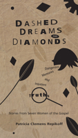 Dashed Dreams and Diamonds: Dangerous Memories and Impatient Truths: Stories from Seven Women of the Gospel 1556359837 Book Cover