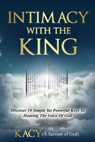 Intimacy With The King: Discover 10 Simple Yet Powerful Keys To Hearing The Voice Of God B0C1J3N3D6 Book Cover